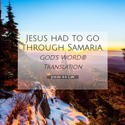 Picture 07 - John 4:4 GW - Jesus had to go through - Bible Verse Picture
