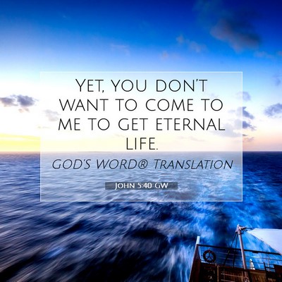 Picture 07 - John 5:40 GW - Yet, you don’t want to come to me to get - Bible Verse Picture