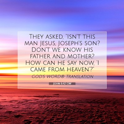 Picture 07 - John 6:42 GW - They asked, “Isn’t this man Jesus, Joseph’s - Bible Verse Picture