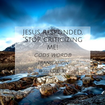 Picture 07 - John 6:43 GW - Jesus responded, “Stop criticizing - Bible Verse Picture