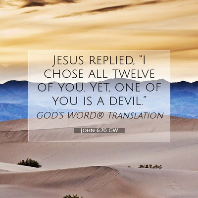Picture 07 - John 6:70 GW - Jesus replied, “I chose all twelve of you. Yet, - Bible Verse Picture