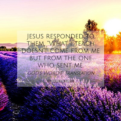 Picture 07 - John 7:16 GW - Jesus responded to them, “What I teach - Bible Verse Picture