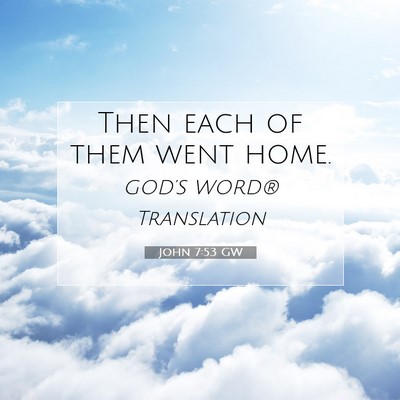 Picture 07 - John 7:53 GW - Then each of them went - Bible Verse Picture