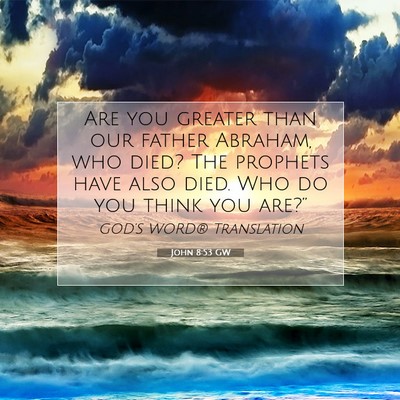 Picture 07 - John 8:53 GW - Are you greater than our father Abraham, who - Bible Verse Picture