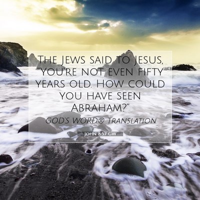 Picture 07 - John 8:57 GW - The Jews said to Jesus, “You’re not even - Bible Verse Picture