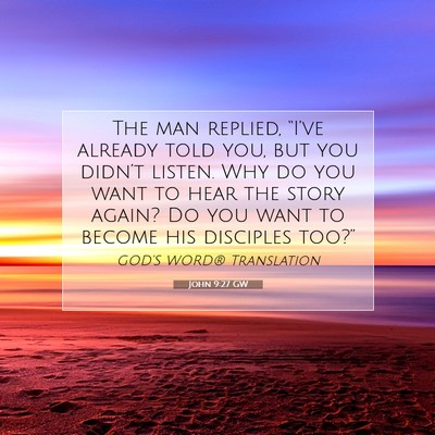 Picture 07 - John 9:27 GW - The man replied, “I’ve already told you, but - Bible Verse Picture