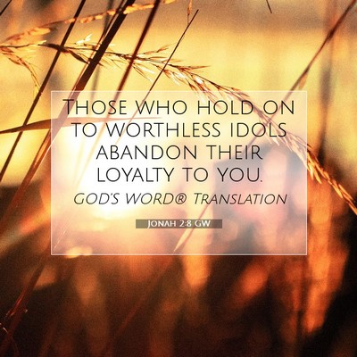 Picture 07 - Jonah 2:8 GW - Those who hold on to worthless idols abandon - Bible Verse Picture