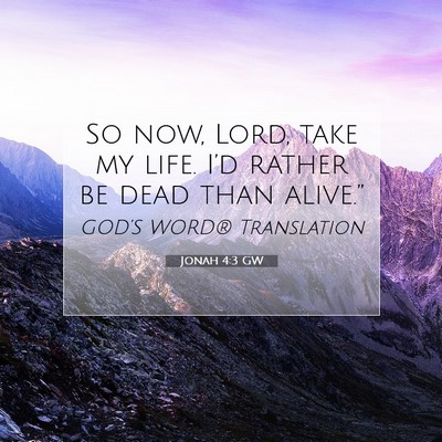 Picture 07 - Jonah 4:3 GW - So now, Lord, take my life. I’d rather be dead - Bible Verse Picture