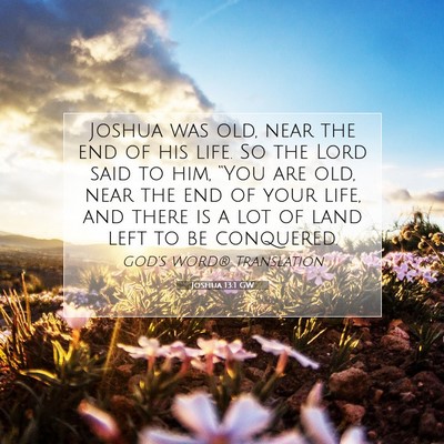 Picture 07 - Joshua 13:1 GW - Joshua was old, near the end of his life. So the - Bible Verse Picture