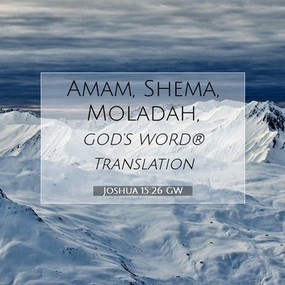 Picture 07 - Joshua 15:26 GW - Amam, Shema, - Bible Verse Picture