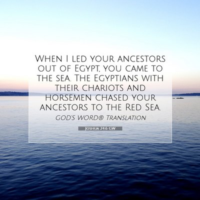 Picture 07 - Joshua 24:6 GW - When I led your ancestors out of Egypt, you came - Bible Verse Picture
