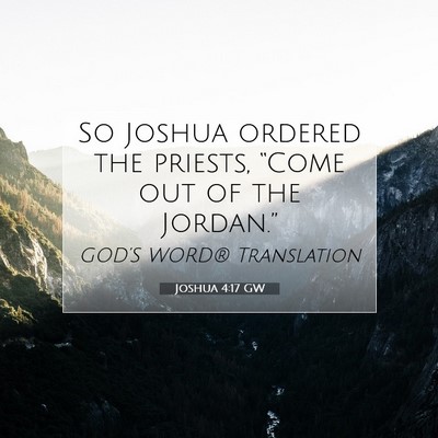 Picture 07 - Joshua 4:17 GW - So Joshua ordered the priests, “Come out of the - Bible Verse Picture