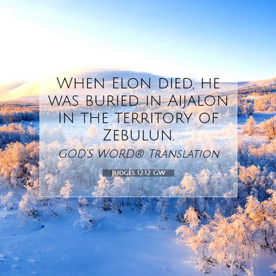 Picture 07 - Judges 12:12 GW - When Elon died, he was buried in Aijalon in the - Bible Verse Picture