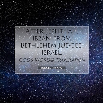 Picture 07 - Judges 12:8 GW - After Jephthah, Ibzan from Bethlehem judged - Bible Verse Picture