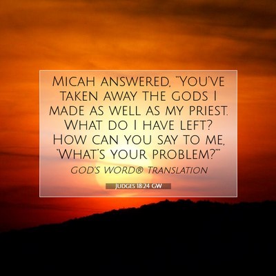 Picture 07 - Judges 18:24 GW - Micah answered, “You’ve taken away the gods I - Bible Verse Picture