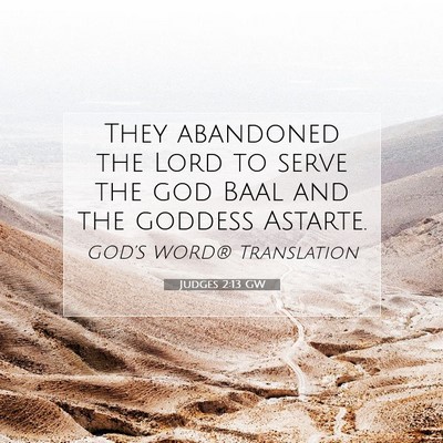 Picture 07 - Judges 2:13 GW - They abandoned the Lord to serve the god Baal and - Bible Verse Picture