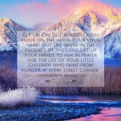 Picture 07 - Lamentations 2:19 GW - Get up! Cry out at night, every hour on the hour. - Bible Verse Picture