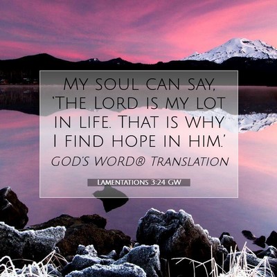 Picture 07 - Lamentations 3:24 GW - My soul can say, ‘The Lord is my lot in life. - Bible Verse Picture