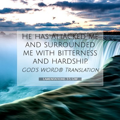 Picture 07 - Lamentations 3:5 GW - He has attacked me and surrounded me with - Bible Verse Picture