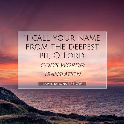 Picture 07 - Lamentations 3:55 GW - “I call your name from the deepest pit, O - Bible Verse Picture