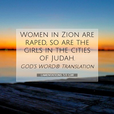 Picture 07 - Lamentations 5:11 GW - Women in Zion are raped, so are the girls in the - Bible Verse Picture