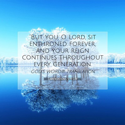 Picture 07 - Lamentations 5:19 GW - “But you, O Lord, sit enthroned forever, and - Bible Verse Picture