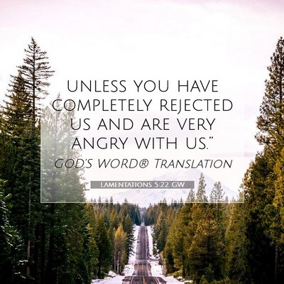 Picture 07 - Lamentations 5:22 GW - unless you have completely rejected us and are - Bible Verse Picture
