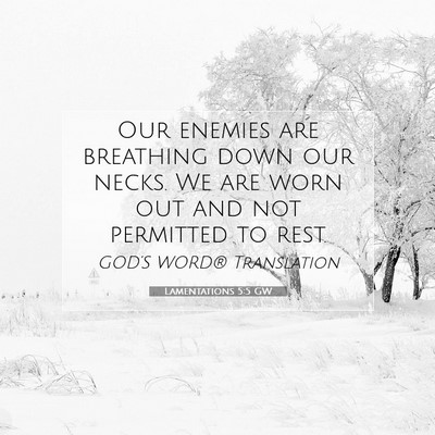 Picture 07 - Lamentations 5:5 GW - Our enemies are breathing down our necks. We are - Bible Verse Picture