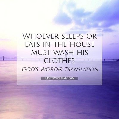 Picture 07 - Leviticus 14:47 GW - Whoever sleeps or eats in the house must wash his - Bible Verse Picture