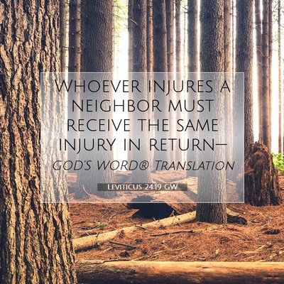 Picture 07 - Leviticus 24:19 GW - Whoever injures a neighbor must receive the same - Bible Verse Picture