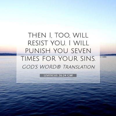 Picture 07 - Leviticus 26:24 GW - then I, too, will resist you. I will punish you - Bible Verse Picture