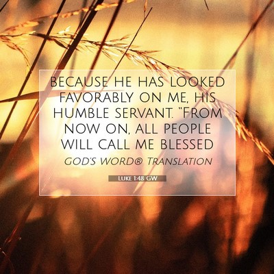 Picture 07 - Luke 1:48 GW - because he has looked favorably on me, his humble - Bible Verse Picture