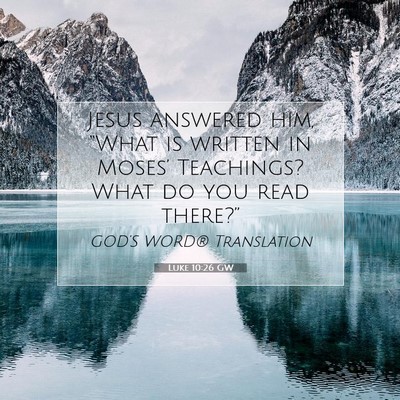 Picture 07 - Luke 10:26 GW - Jesus answered him, “What is written in - Bible Verse Picture