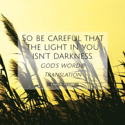 Picture 07 - Luke 11:35 GW - So be careful that the light in you isn’t - Bible Verse Picture