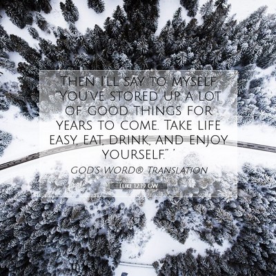 Picture 07 - Luke 12:19 GW - Then I’ll say to myself, “You’ve stored up - Bible Verse Picture