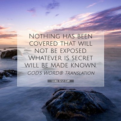 Picture 07 - Luke 12:2 GW - Nothing has been covered that will not be - Bible Verse Picture