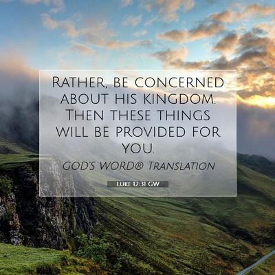 Picture 07 - Luke 12:31 GW - Rather, be concerned about his kingdom. Then - Bible Verse Picture