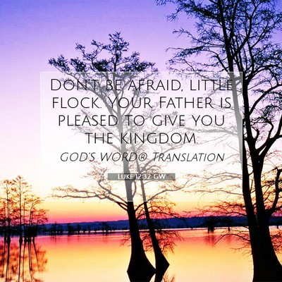 Picture 07 - Luke 12:32 GW - Don’t be afraid, little flock. Your Father is - Bible Verse Picture