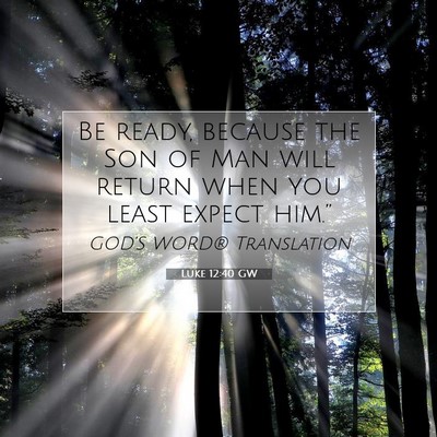 Picture 07 - Luke 12:40 GW - Be ready, because the Son of Man will return when - Bible Verse Picture