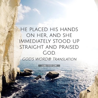 Picture 07 - Luke 13:13 GW - He placed his hands on her, and she immediately - Bible Verse Picture