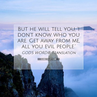 Picture 07 - Luke 13:27 GW - But he will tell you, ‘I don’t know who you - Bible Verse Picture