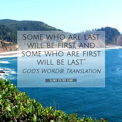 Picture 07 - Luke 13:30 GW - Some who are last will be first, and some who are - Bible Verse Picture