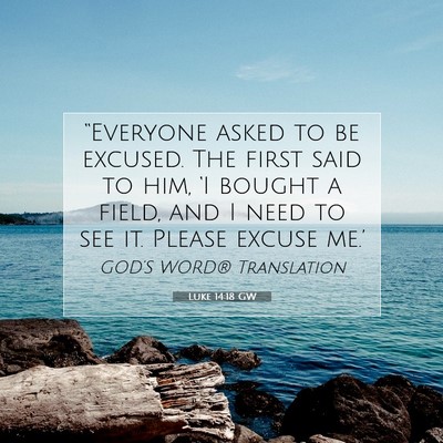 Picture 07 - Luke 14:18 GW - “Everyone asked to be excused. The first said - Bible Verse Picture