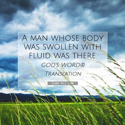 Picture 07 - Luke 14:2 GW - A man whose body was swollen with fluid was - Bible Verse Picture