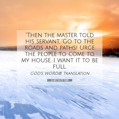 Picture 07 - Luke 14:23 GW - “Then the master told his servant, ‘Go to the - Bible Verse Picture