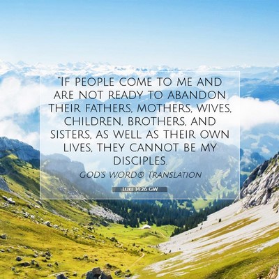 Picture 07 - Luke 14:26 GW - “If people come to me and are not ready to - Bible Verse Picture