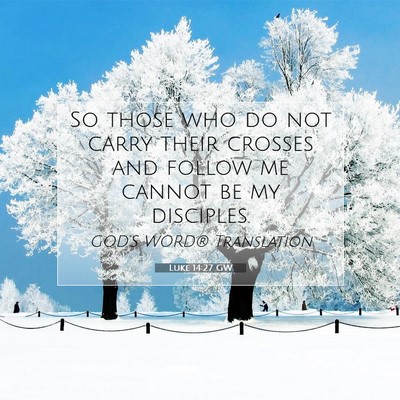 Picture 07 - Luke 14:27 GW - So those who do not carry their crosses and - Bible Verse Picture