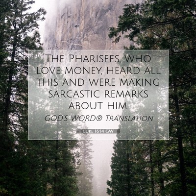 Picture 07 - Luke 16:14 GW - The Pharisees, who love money, heard all this and - Bible Verse Picture
