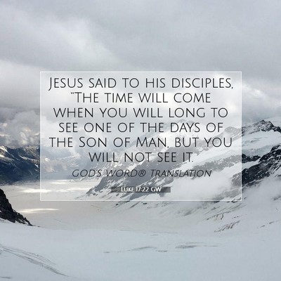 Picture 07 - Luke 17:22 GW - Jesus said to his disciples, “The time will - Bible Verse Picture