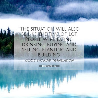 Picture 07 - Luke 17:28 GW - “The situation will also be like the time of - Bible Verse Picture